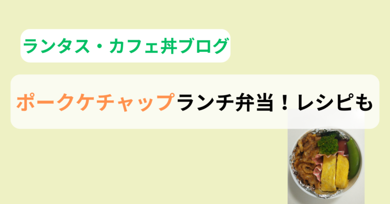 【ランタス・カフェ丼ブログ】ポークケチャップランチ弁当！レシピも